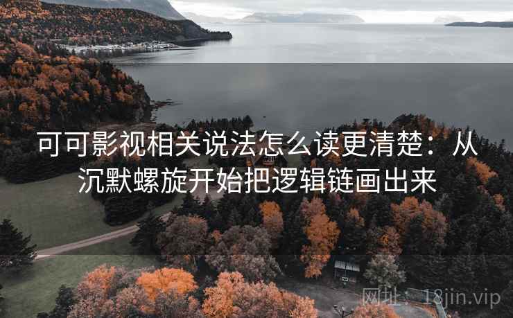 可可影视相关说法怎么读更清楚:从沉默螺旋开始把逻辑链画出来